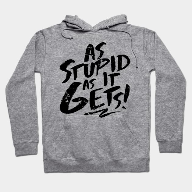 As Stupid As It Gets (v2) Hoodie by bluerockproducts